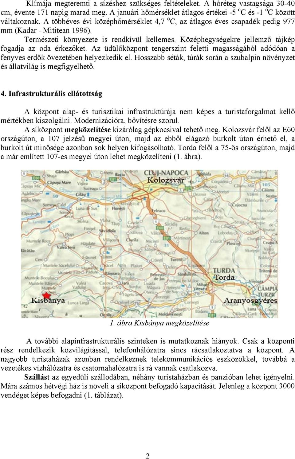 Középhegységekre jellemző tájkép fogadja az oda érkezőket. Az üdülőközpont tengerszint feletti magasságából adódóan a fenyves erdők övezetében helyezkedik el.