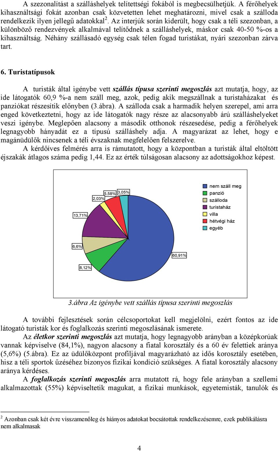 Az interjúk során kiderült, hogy csak a téli szezonban, a különböző rendezvények alkalmával telítődnek a szálláshelyek, máskor csak 40-50 %-os a kihasználtság.