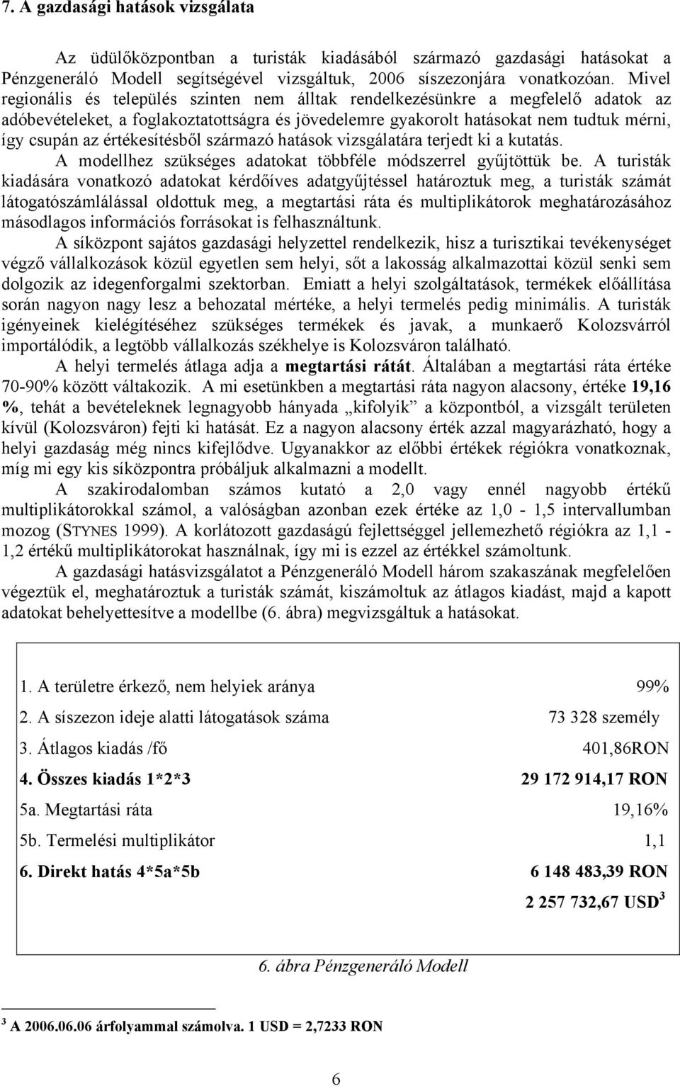 értékesítésből származó hatások vizsgálatára terjedt ki a kutatás. A modellhez szükséges adatokat többféle módszerrel gyűjtöttük be.