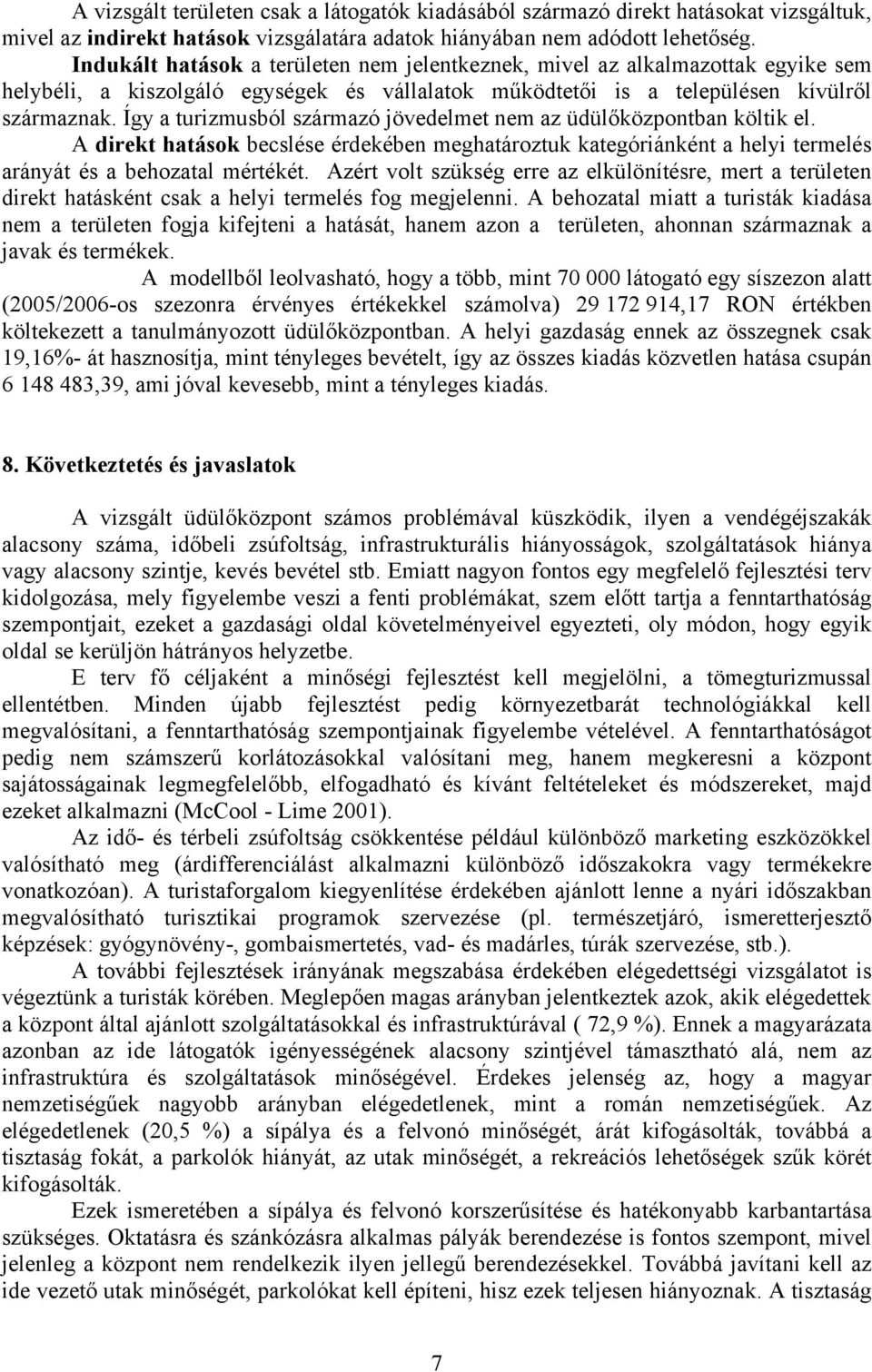 Így a turizmusból származó jövedelmet nem az üdülőközpontban költik el. A direkt hatások becslése érdekében meghatároztuk kategóriánként a helyi termelés arányát és a behozatal mértékét.