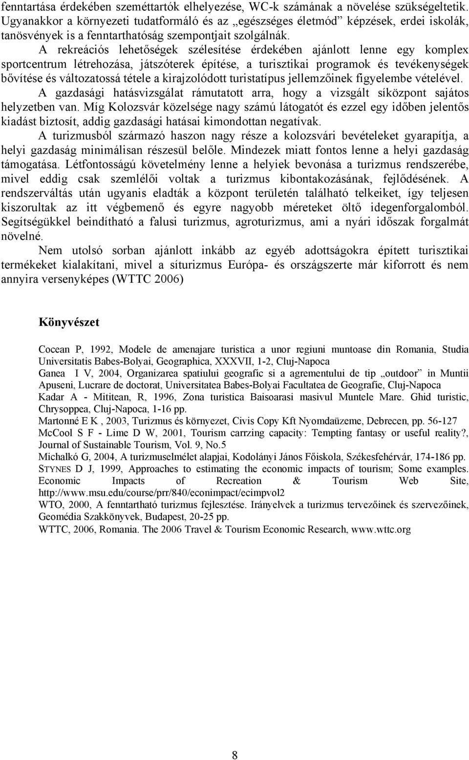 A rekreációs lehetőségek szélesítése érdekében ajánlott lenne egy komplex sportcentrum létrehozása, játszóterek építése, a turisztikai programok és tevékenységek bővítése és változatossá tétele a