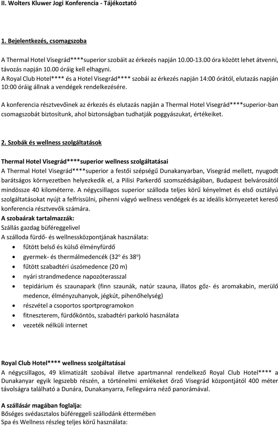 A konferencia résztvevőinek az érkezés és elutazás napján a Thermal Hotel Visegrád****superior-ban csomagszobát biztosítunk, ahol biztonságban tudhatják poggyászukat, értékeiket. 2.