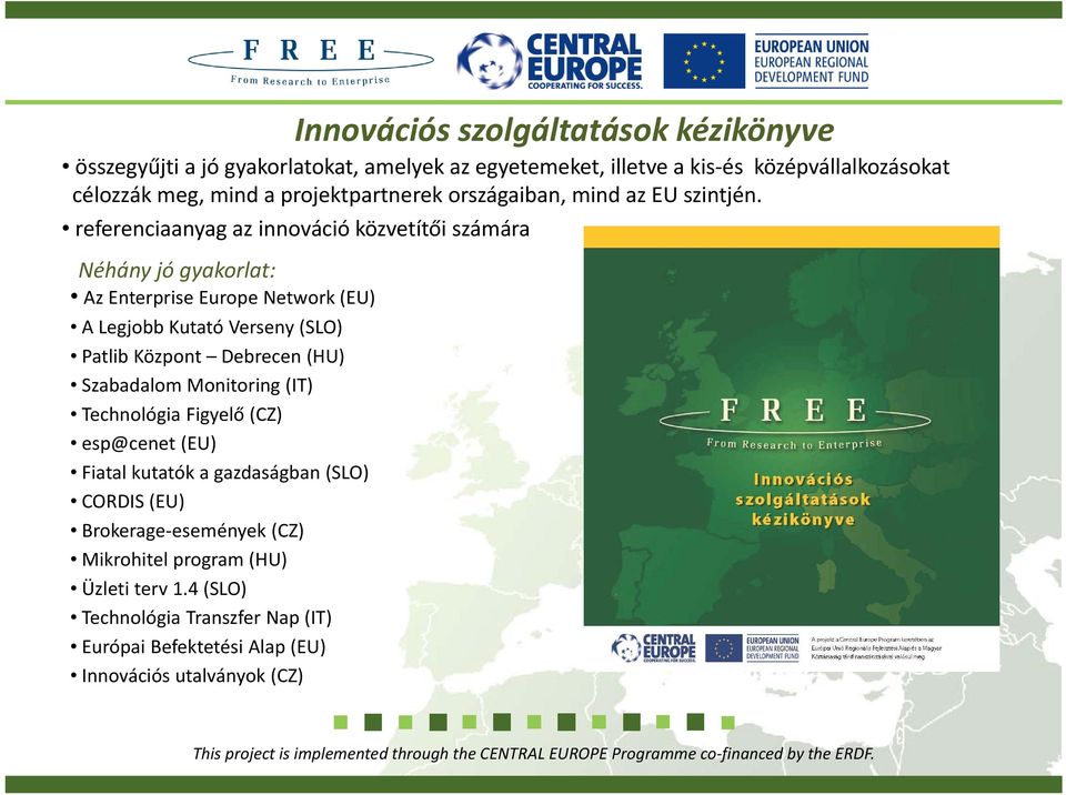 referenciaanyag az innováció közvetítői számára Néhány jó gyakorlat: Az Enterprise Europe Network (EU) A Legjobb Kutató Verseny (SLO) Patlib Központ Debrecen