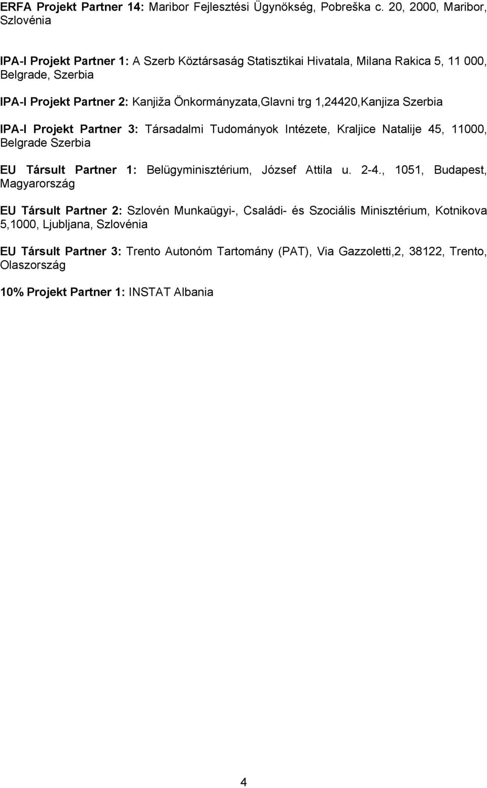 Önkormányzata,Glavni trg 1,24420,Kanjiza Szerbia IPA-I Projekt Partner 3: Társadalmi Tudományok Intézete, Kraljice Natalije 45, 11000, Belgrade Szerbia EU Társult Partner 1: