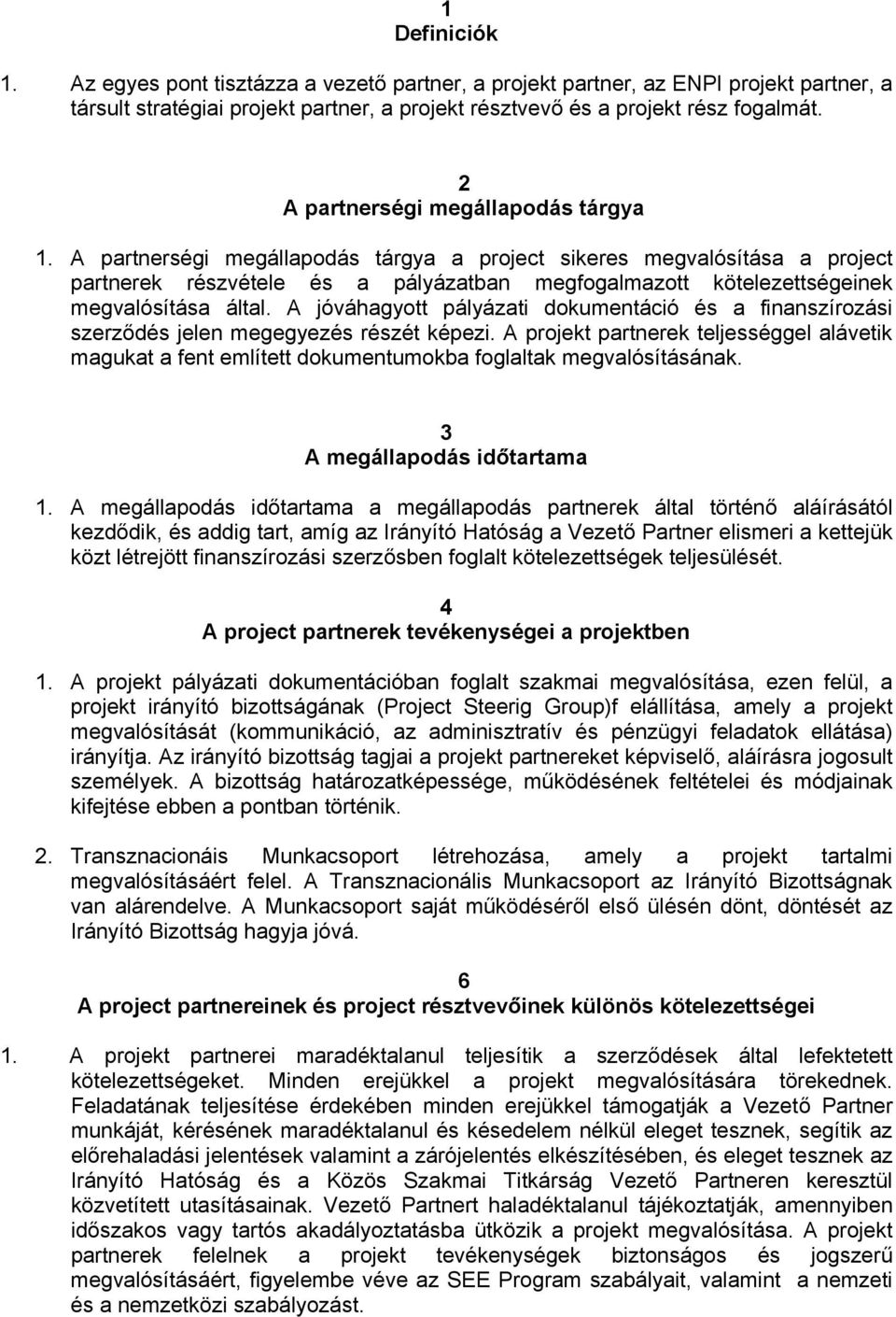 A partnerségi megállapodás tárgya a project sikeres megvalósítása a project partnerek részvétele és a pályázatban megfogalmazott kötelezettségeinek megvalósítása által.