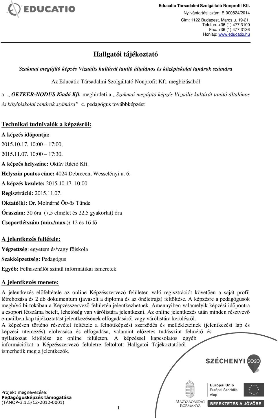 pedagógus továbbképzést Technikai tudnivalók a képzésről: A képzés időpontja: 2015.10.17. 10:00 17:00, 2015.11.07. 10:00 17:30, A képzés helyszíne: Oktáv Ráció Kft.