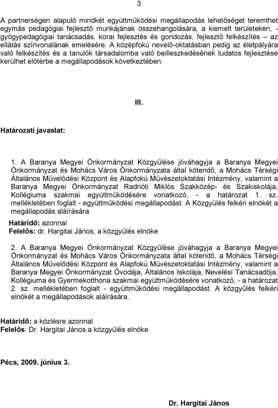 A középfokú nevelő-oktatásban pedig az életpályára való felkészítés és a tanulók társadalomba való beilleszkedésének tudatos fejlesztése kerülhet előtérbe a megállapodások következtében. III.