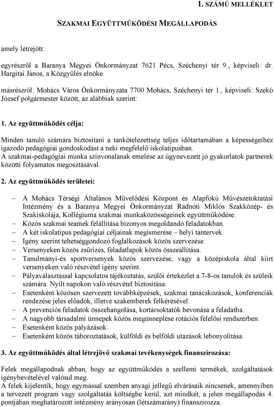 Az együttműködés célja: Minden tanuló számára biztosítani a tankötelezettség teljes időtartamában a képességeihez igazodó pedagógiai gondoskodást a neki megfelelő iskolatípusban.