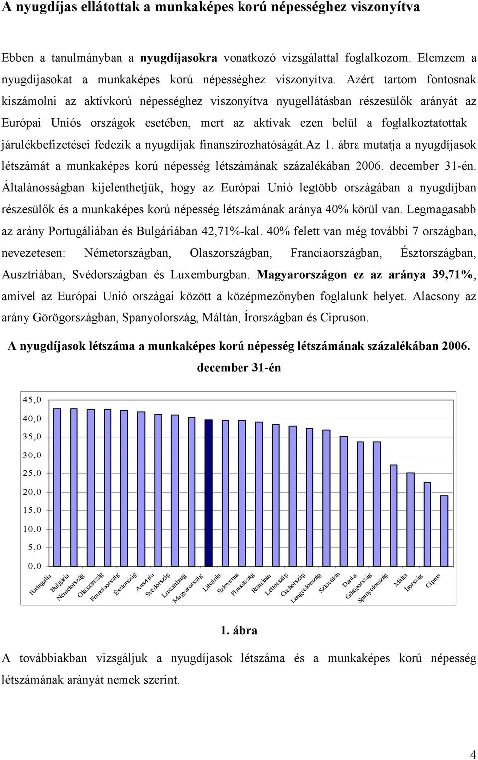 Azért tartom fontosnak kiszámolni az aktívkorú népességhez viszonyítva nyugellátásban részesülık arányát az Európai Uniós országok esetében, mert az aktívak ezen belül a foglalkoztatottak