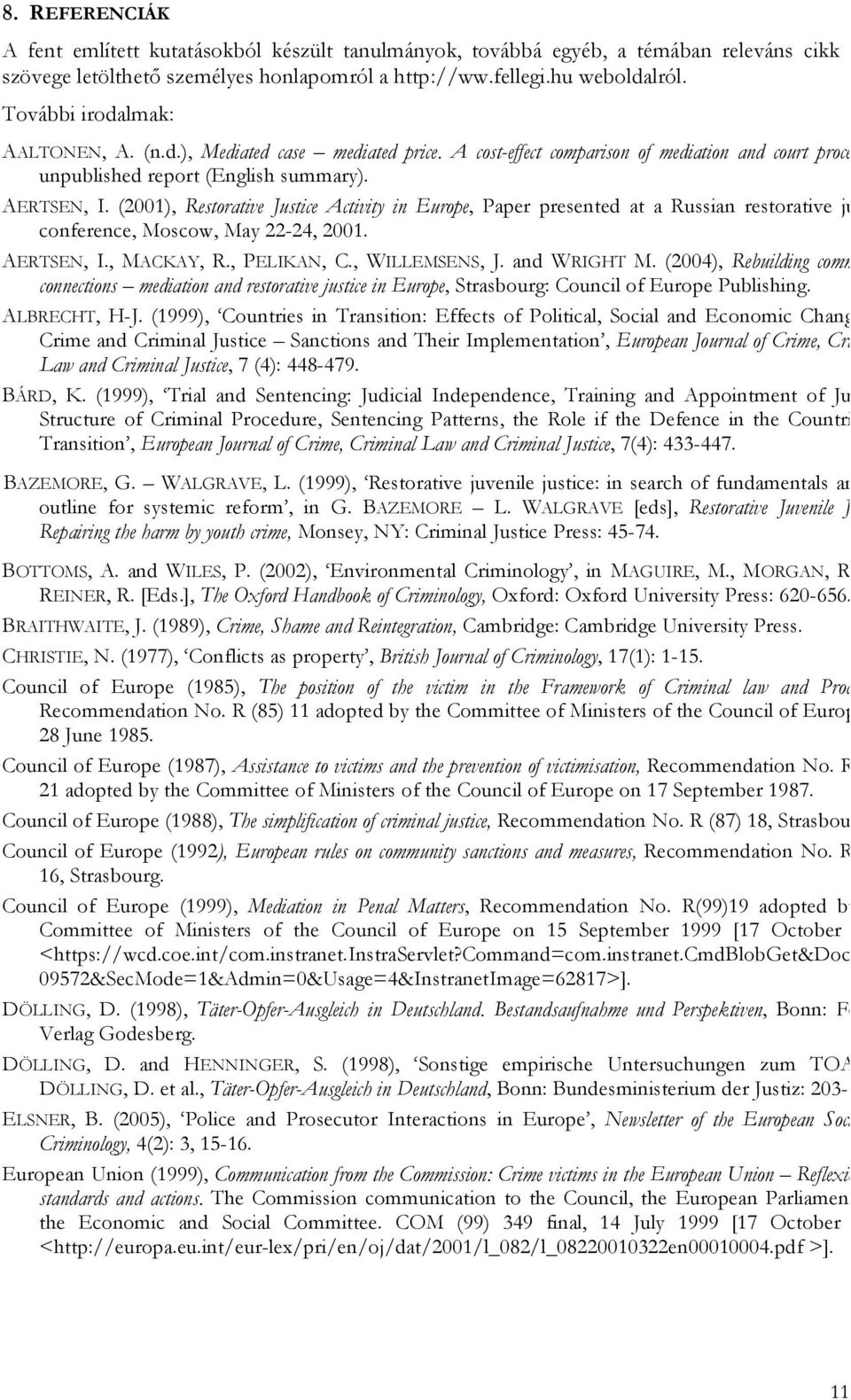 (2001), Restorative Justice Activity in Europe, Paper presented at a Russian restorative justice conference, Moscow, May 22-24, 2001. AERTSEN, I., MACKAY, R., PELIKAN, C., WILLEMSENS, J. and WRIGHT M.