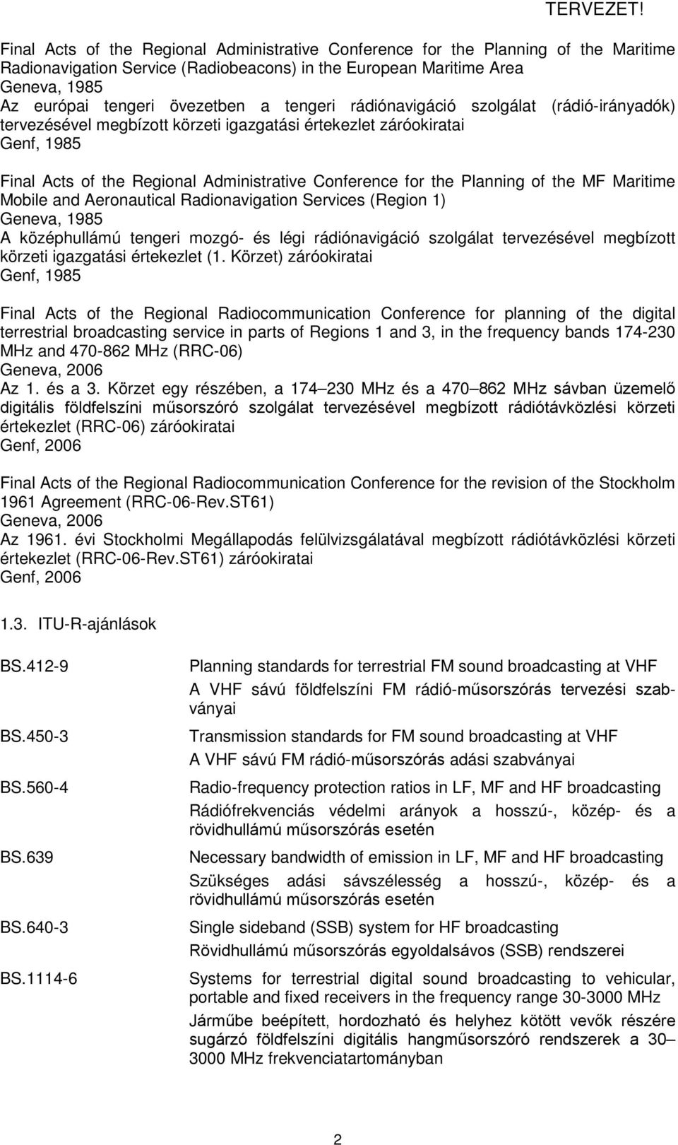 of the MF Maritime Mobile and Aeronautical Radionavigation Services (Region 1) Geneva, 1985 A középhullámú tengeri mozgó- és légi rádiónavigáció szolgálat tervezésével megbízott körzeti igazgatási