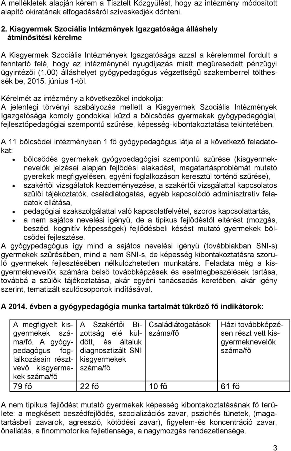 nyugdíjazás miatt megüresedett pénzügyi ügyintézői (1.00) álláshelyet gyógypedagógus végzettségű szakemberrel tölthessék be, 2015. június 1től.