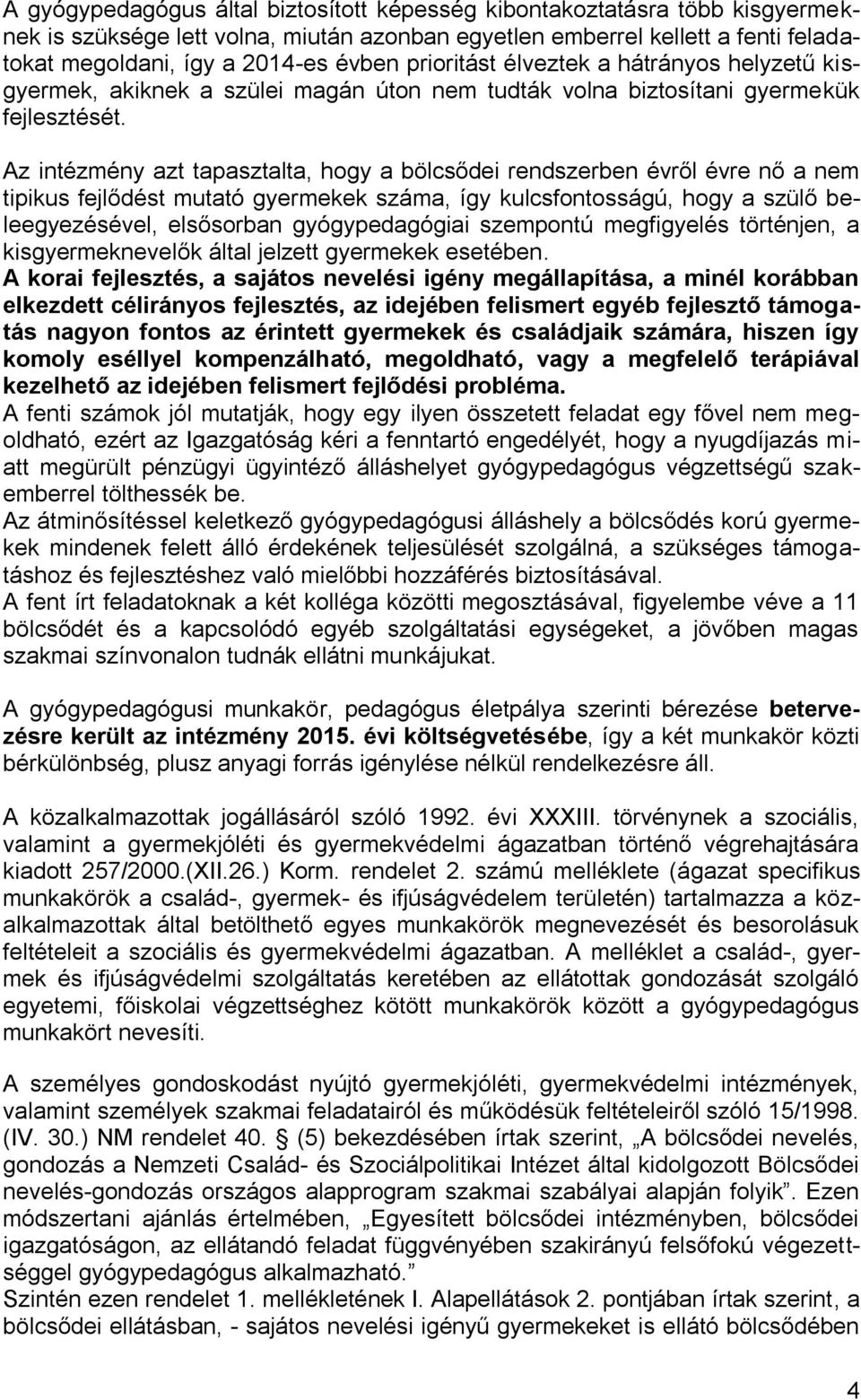 Az intézmény azt tapasztalta, hogy a bölcsődei rendszerben évről évre nő a nem tipikus fejlődést mutató gyermekek száma, így kulcsfontosságú, hogy a szülő beleegyezésével, elsősorban gyógypedagógiai