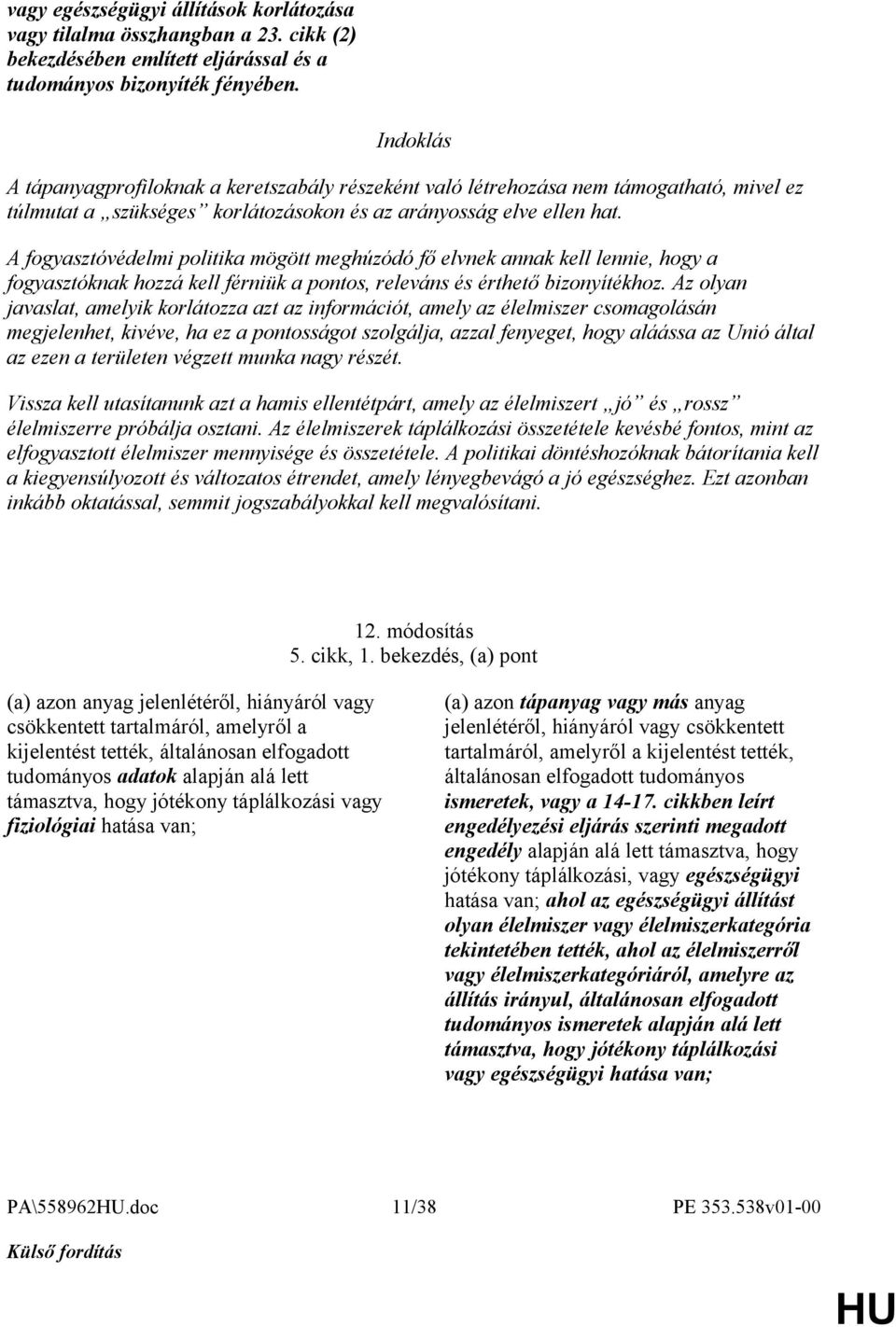 A fogyasztóvédelmi politika mögött meghúzódó fő elvnek annak kell lennie, hogy a fogyasztóknak hozzá kell férniük a pontos, releváns és érthető bizonyítékhoz.