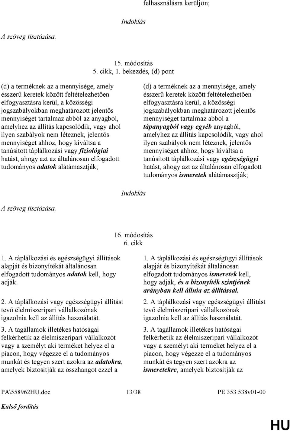 az anyagból, amelyhez az állítás kapcsolódik, vagy ahol ilyen szabályok nem léteznek, jelentős mennyiséget ahhoz, hogy kiváltsa a tanúsított táplálkozási vagy fiziológiai hatást, ahogy azt az
