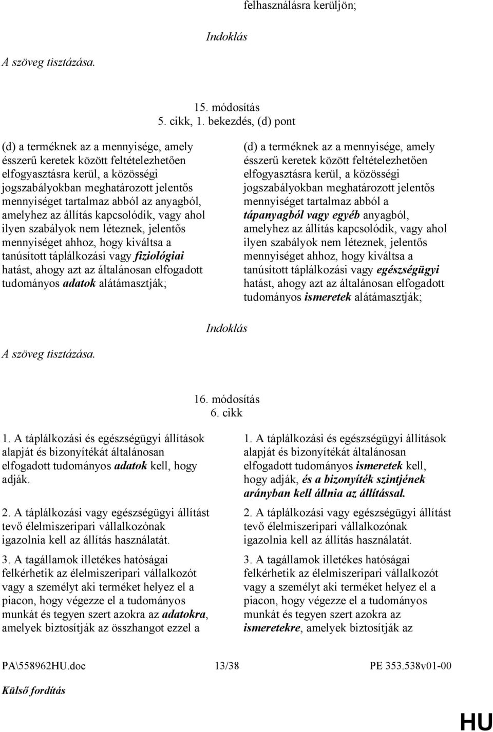 az anyagból, amelyhez az állítás kapcsolódik, vagy ahol ilyen szabályok nem léteznek, jelentős mennyiséget ahhoz, hogy kiváltsa a tanúsított táplálkozási vagy fiziológiai hatást, ahogy azt az