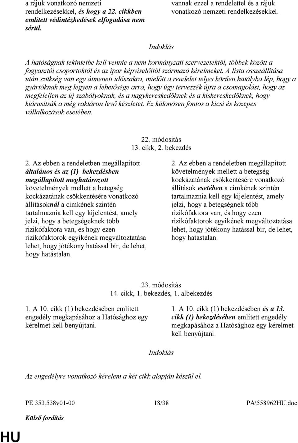 A lista összeállítása után szükség van egy átmeneti időszakra, mielőtt a rendelet teljes körűen hatályba lép, hogy a gyártóknak meg legyen a lehetősége arra, hogy úgy tervezzék újra a csomagolást,