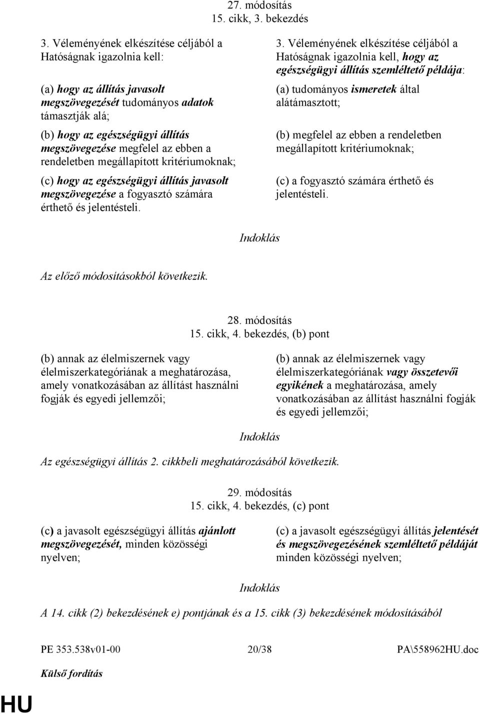 az ebben a rendeletben megállapított kritériumoknak; (c) hogy az egészségügyi állítás javasolt megszövegezése a fogyasztó számára érthető és jelentésteli. 3.