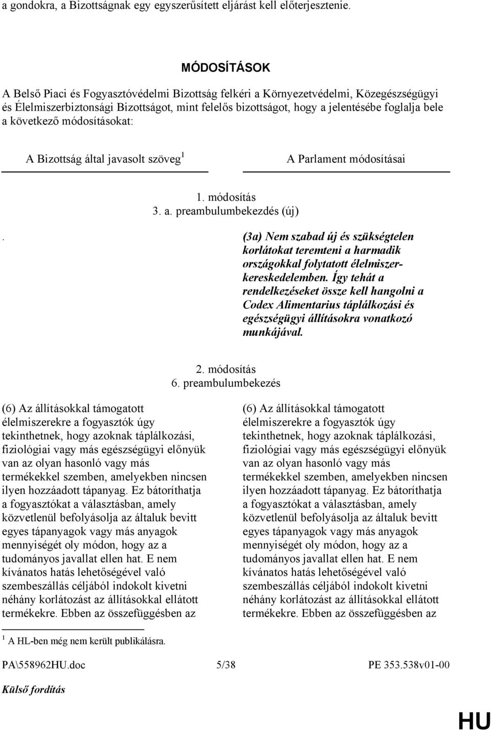 következő módosításokat: A Bizottság által javasolt szöveg 1 A Parlament módosításai 1. módosítás 3. a. preambulumbekezdés (új).