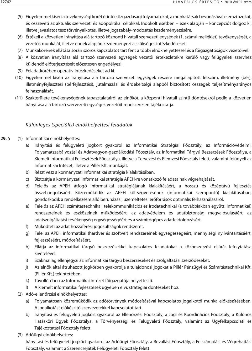 Indokolt esetben ezek alapján koncepciót dolgoz ki, illetve javaslatot tesz törvényalkotás, illetve jogszabály-módosítás kezdeményezésére.