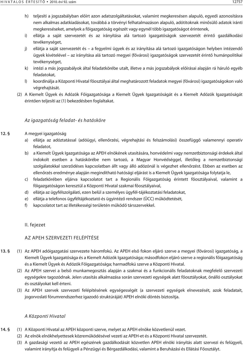 adótitoknak minõsülõ adatok iránti megkereséseket, amelyek a fõigazgatóság egészét vagy egynél több igazgatóságot érintenek, i) ellátja a saját szervezetét és az irányítása alá tartozó igazgatóságok