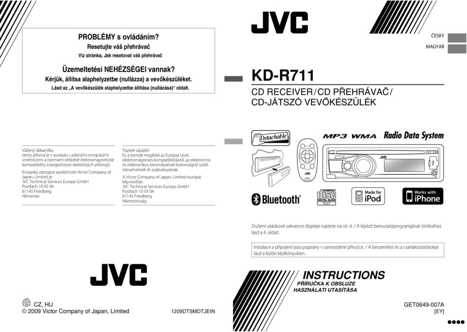 KD-R711 CD RECEIVER / CD P EHRÁVAâ / CD-JÁTSZÓ VEVÃKÉSZÜLÉK ČESKY MAGYAR Vážený zákazníku, tento přístroj je v souladu s platnými evropskými směrnicemi a normami ohledně elektromagnetické