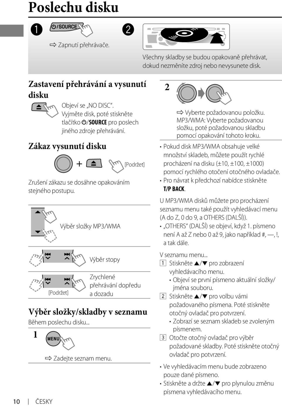 [Podržet] Výběr složky MP3/WMA Výběr stopy Zrychlené přehrávání dopředu a dozadu Výběr složky/skladby v seznamu Během poslechu disku... 1 ] Zadejte seznam menu.