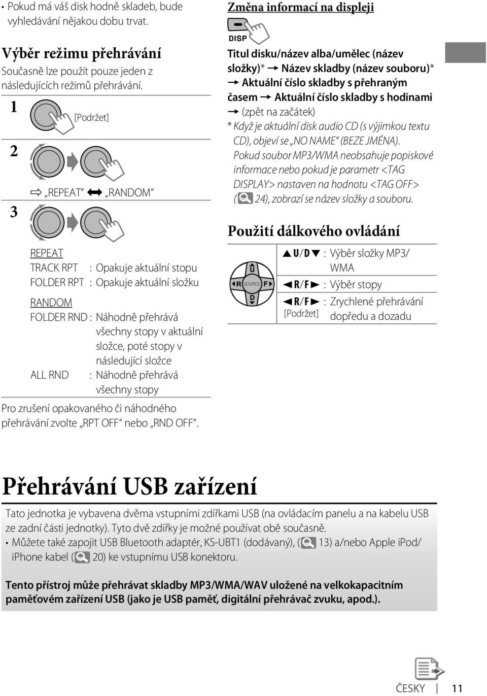 následující složce ALL RND : Náhodně přehrává všechny stopy Pro zrušení opakovaného či náhodného přehrávání zvolte RPT OFF nebo RND OFF.