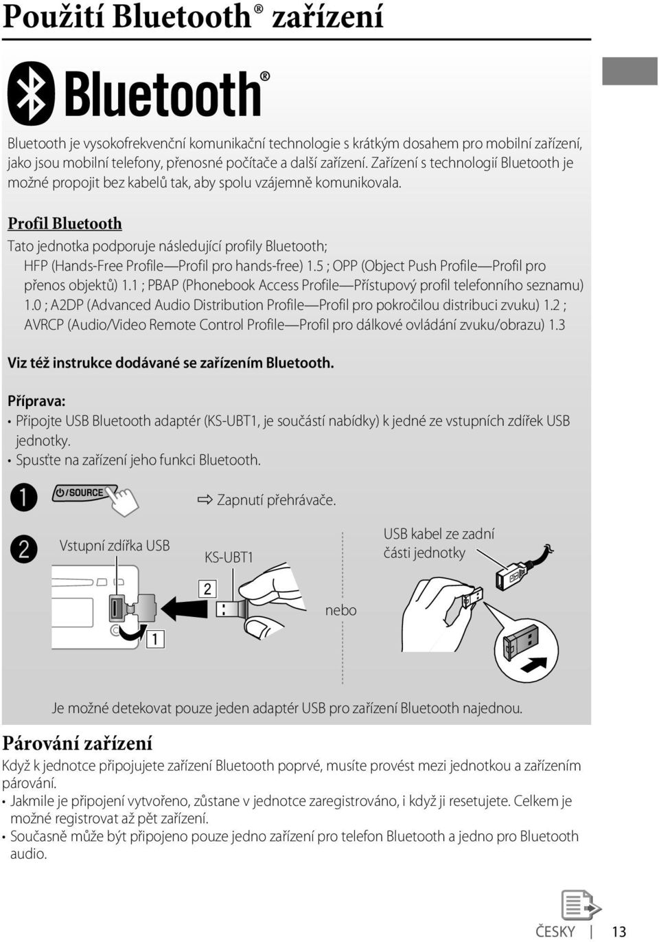 Profil Bluetooth Tato jednotka podporuje následující profily Bluetooth; HFP (Hands-Free Profile Profil pro hands-free) 1.5 ; OPP (Object Push Profile Profil pro přenos objektů) 1.