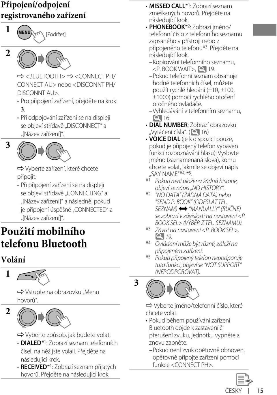 Při připojení zařízení se na displeji se objeví střídavě CONNECTING a [Název zařízení] a následně, pokud je připojení úspěšné CONNECTED a [Název zařízení].