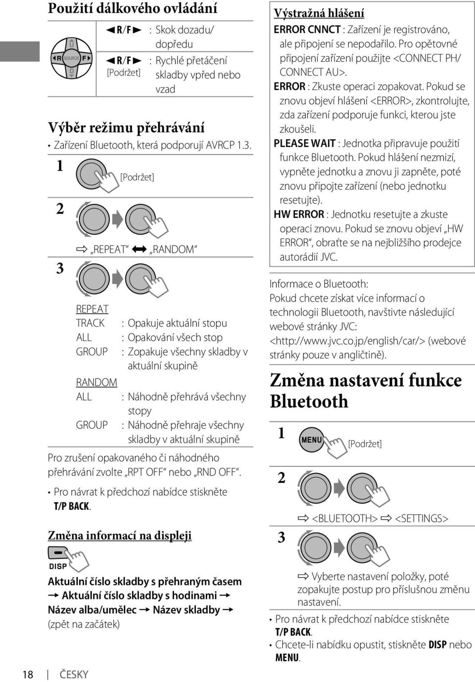 [Podržet] : Rychlé přetáčení skladby vpřed nebo vzad Výběr režimu přehrávání Zařízení Bluetooth, která podporují AVRCP 1.3.