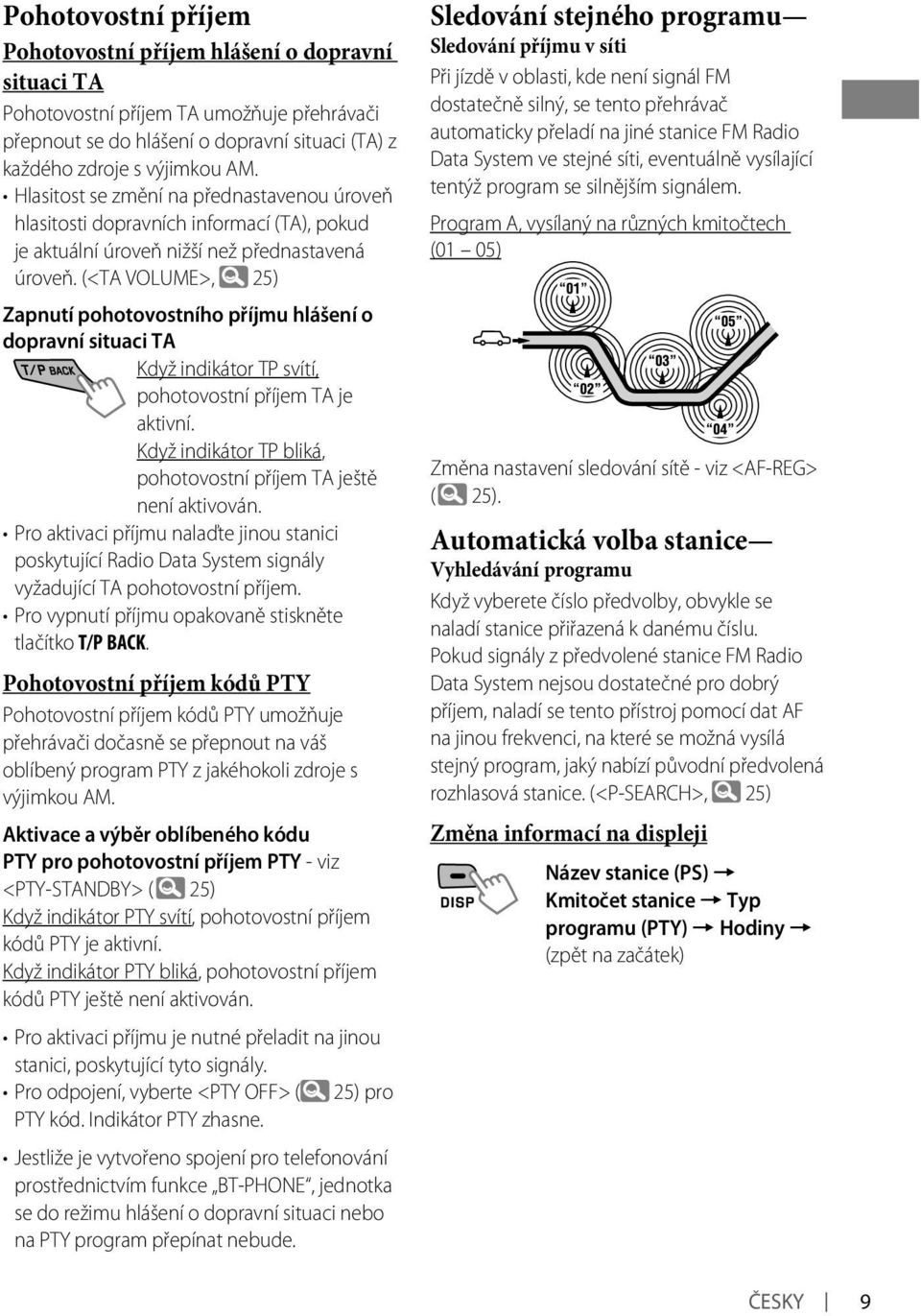 (<TA VOLUME>, 5) Zapnutí pohotovostního příjmu hlášení o dopravní situaci TA Když indikátor TP svítí, pohotovostní příjem TA je aktivní.