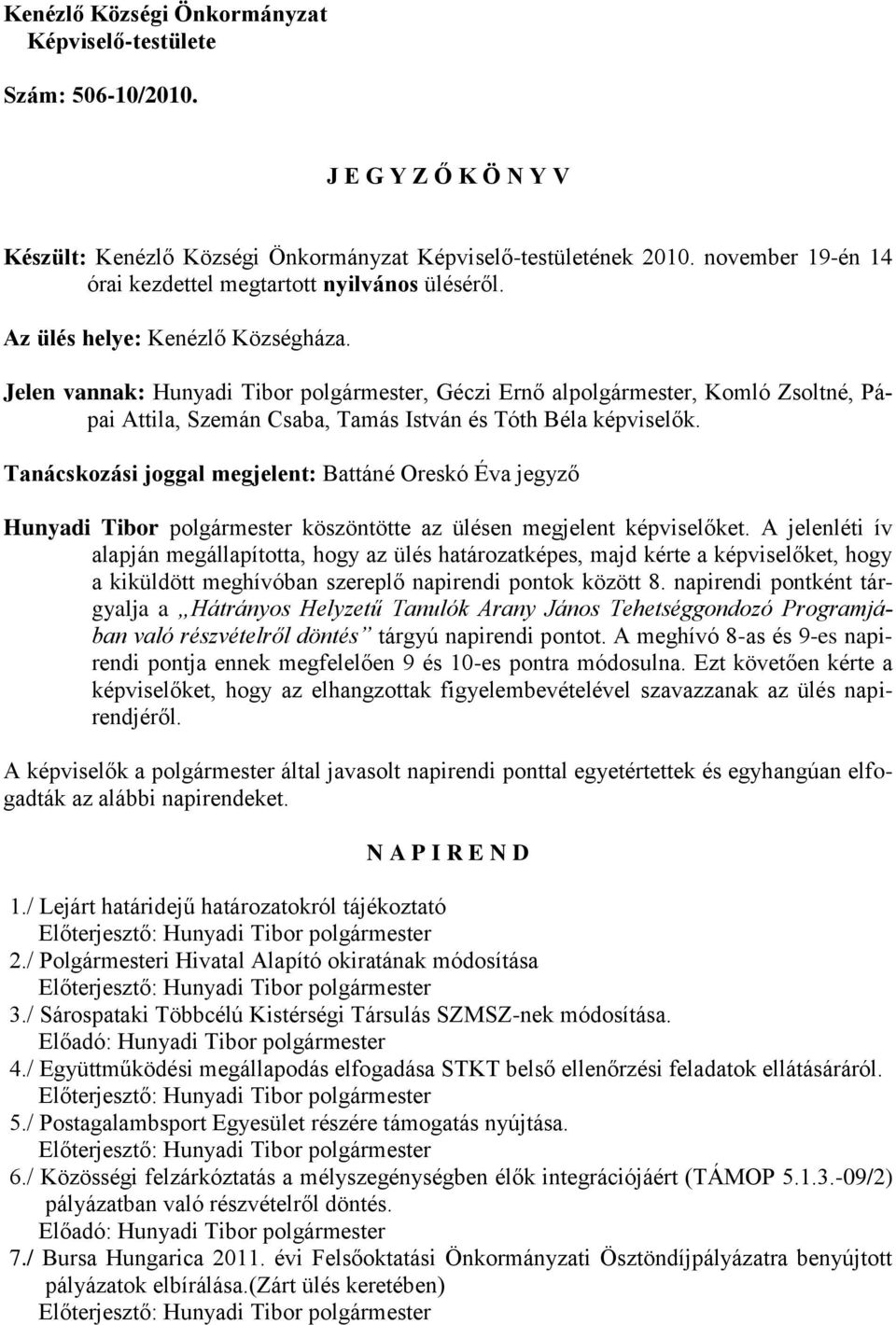 Jelen vannak: Hunyadi Tibor polgármester, Géczi Ernő alpolgármester, Komló Zsoltné, Pápai Attila, Szemán Csaba, Tamás István és Tóth Béla képviselők.