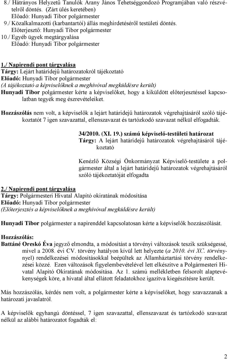 / Napirendi pont tárgyalása Tárgy: Lejárt határidejű határozatokról tájékoztató (A tájékoztató a képviselőknek a meghívóval megküldésre került) Hunyadi Tibor polgármester kérte a képviselőket, hogy a