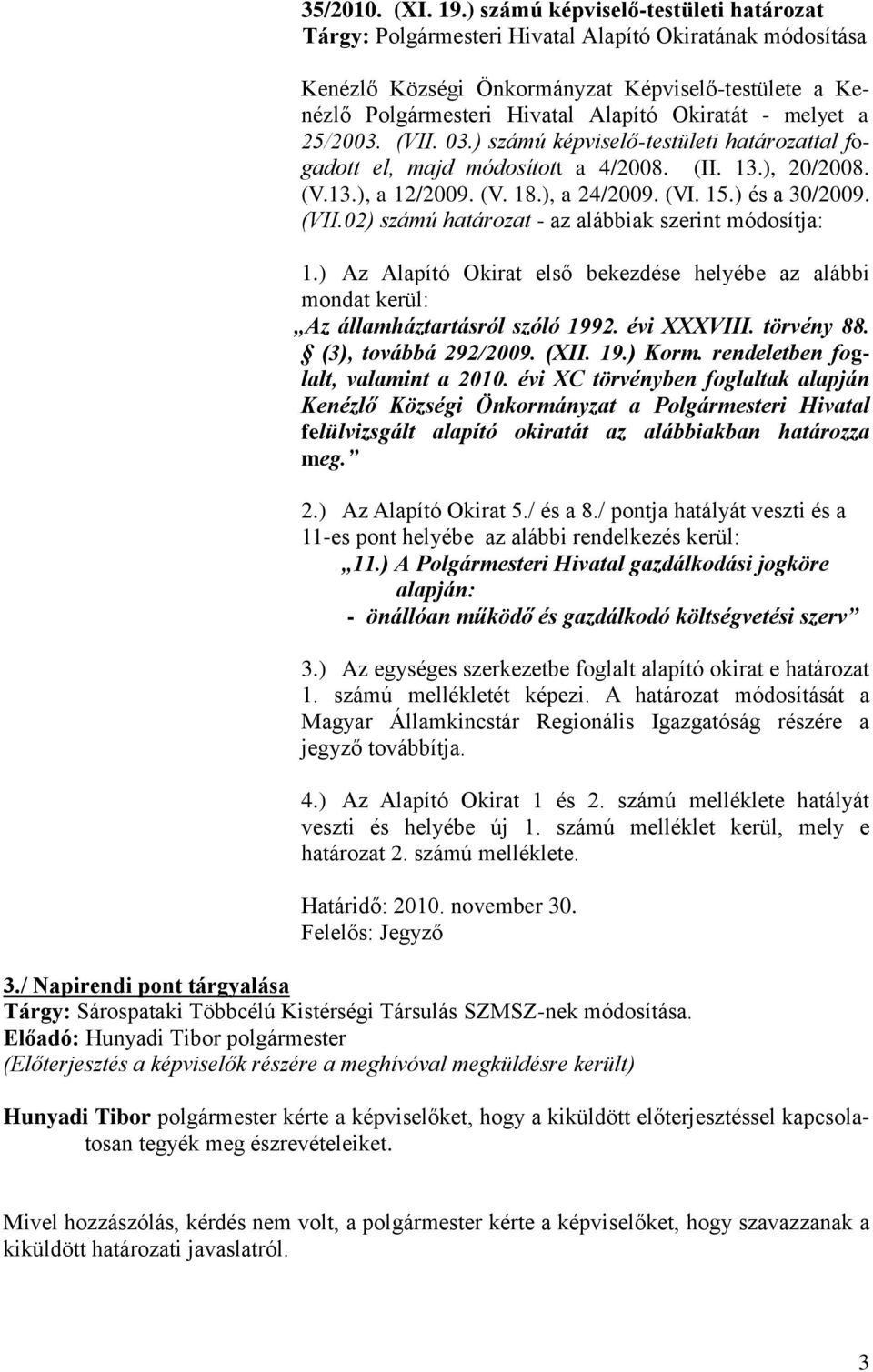 melyet a 25/2003. (VII. 03.) számú képviselő-testületi határozattal fogadott el, majd módosított a 4/2008. (II. 13.), 20/2008. (V.13.), a 12/2009. (V. 18.), a 24/2009. (VI. 15.) és a 30/2009. (VII.02) számú határozat - az alábbiak szerint módosítja: 1.