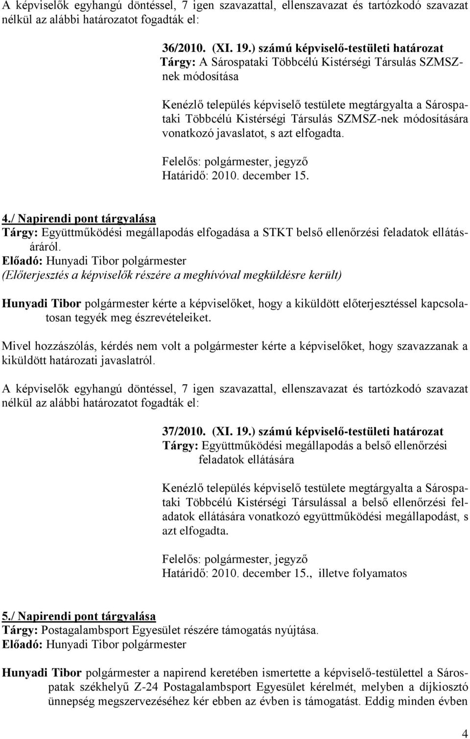 Társulás SZMSZ-nek módosítására vonatkozó javaslatot, s azt elfogadta. Felelős: polgármester, jegyző Határidő: 2010. december 15. 4.