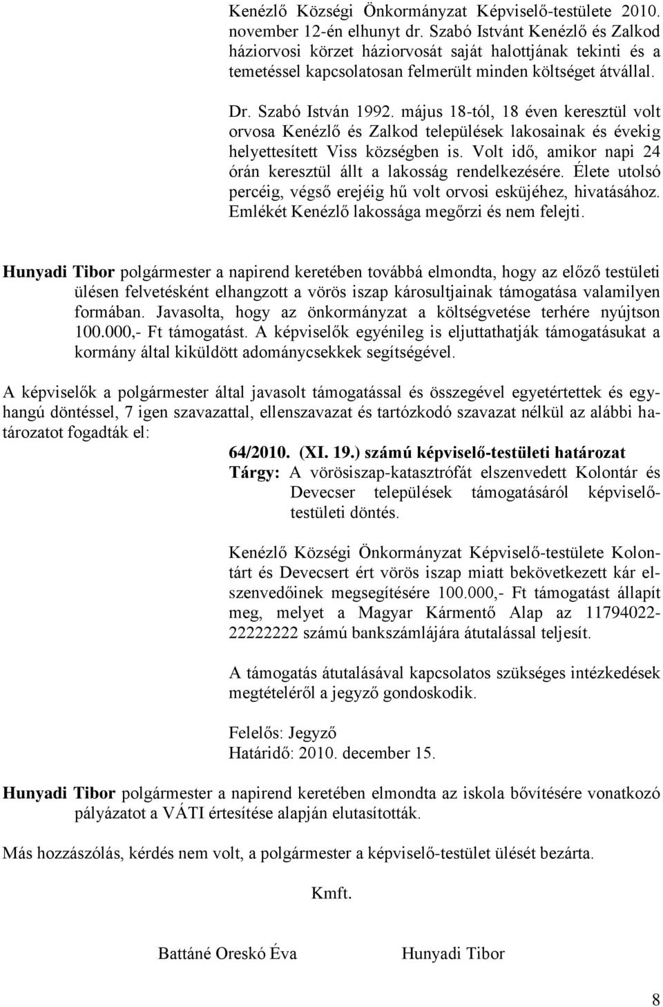 május 18-tól, 18 éven keresztül volt orvosa Kenézlő és Zalkod települések lakosainak és évekig helyettesített Viss községben is. Volt idő, amikor napi 24 órán keresztül állt a lakosság rendelkezésére.