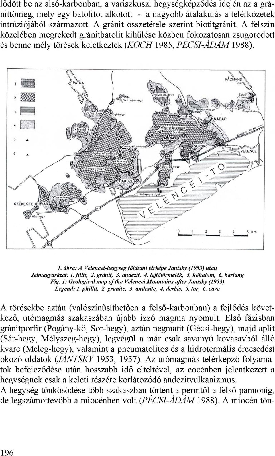 85, PÉCSI-ÁDÁM 1988). 1. ábra: A Velencei-hegység földtani térképe Jantsky (1953) után Jelmagyarázat: 1. fillit, 2. gránit, 3. andezit, 4. lejtőtörmelék, 5. kőhalom, 6. barlang Fig.