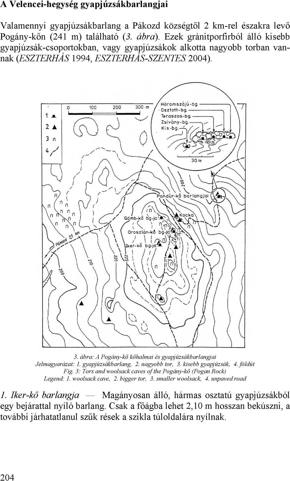 ábra: A Pogány-kő kőhalmai és gyapjúzsákbarlangjai Jelmagyarázat: 1. gyapjúzsákbarlang, 2. nagyobb tor, 3. kisebb gyapjúzsák, 4. földút Fig.