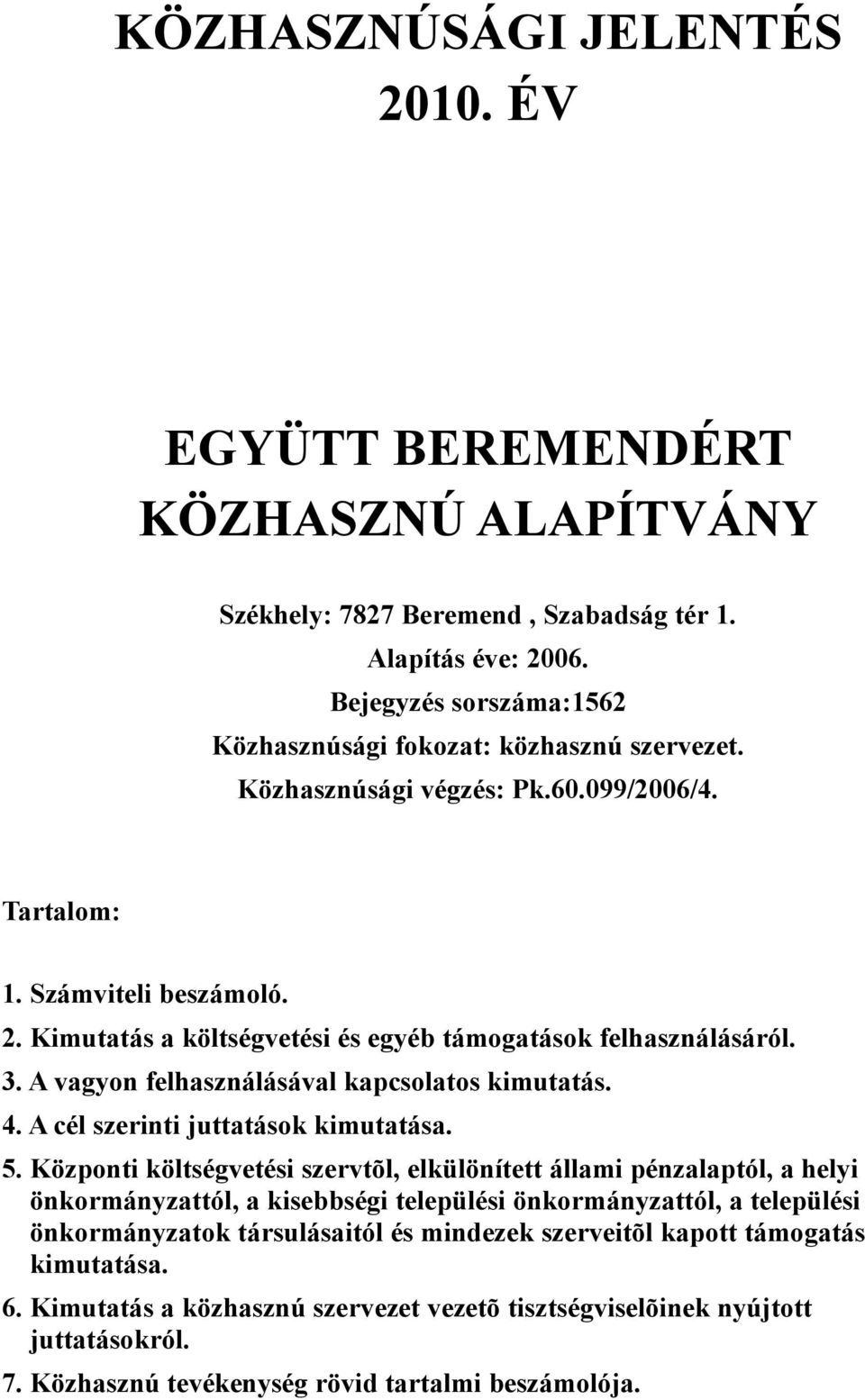 Kimutatás a költségvetési és egyéb támogatások felhasználásáról. 3. A vagyon felhasználásával kapcsolatos kimutatás. 4. A cél szerinti juttatások kimutatása. 5.