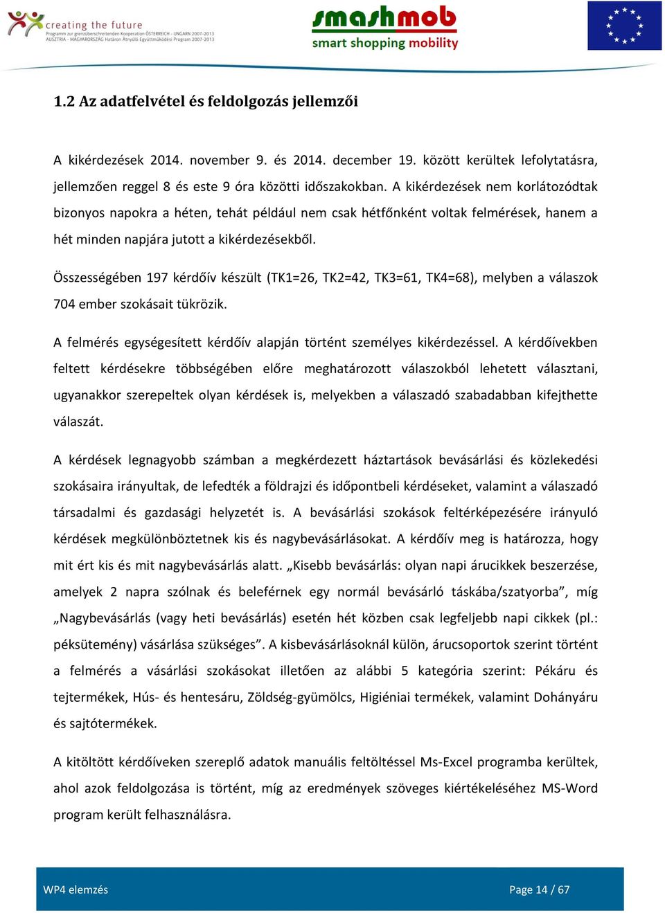 Összességében 197 kérdőív készült (TK1=26, TK2=42, TK3=61, TK4=68), melyben a válaszok 704 ember szokásait tükrözik. A felmérés egységesített kérdőív alapján történt személyes kikérdezéssel.