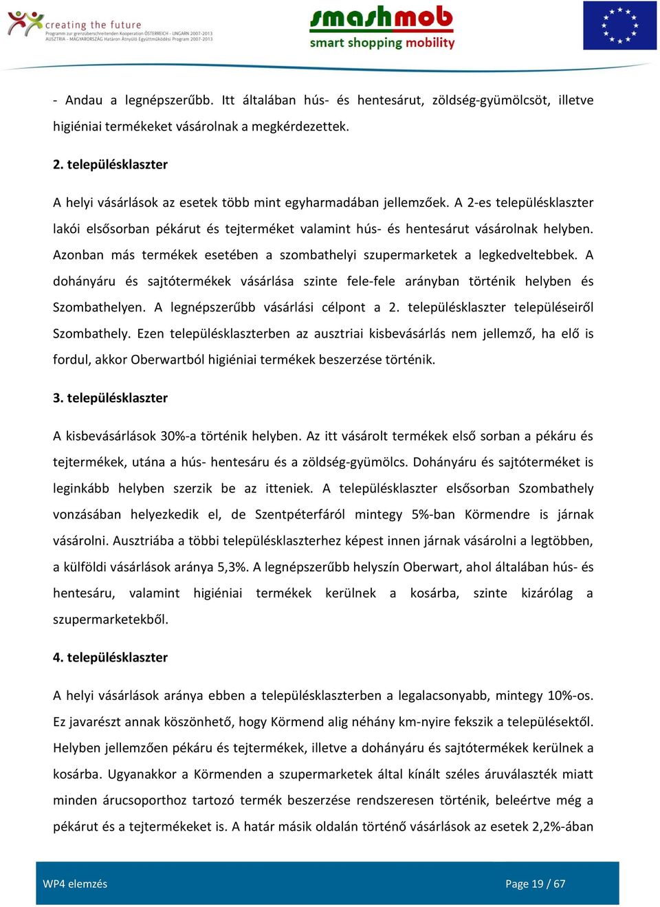 Azonban más termékek esetében a szombathelyi szupermarketek a legkedveltebbek. A dohányáru és sajtótermékek vásárlása szinte fele-fele arányban történik helyben és Szombathelyen.