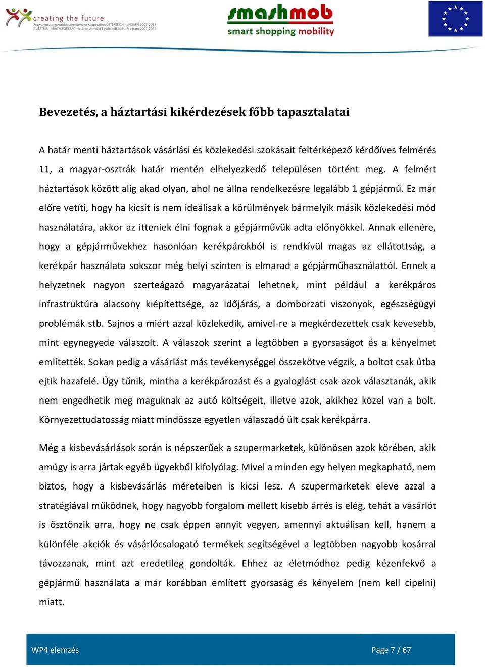 Ez már előre vetíti, hogy ha kicsit is nem ideálisak a körülmények bármelyik másik közlekedési mód használatára, akkor az itteniek élni fognak a gépjárművük adta előnyökkel.