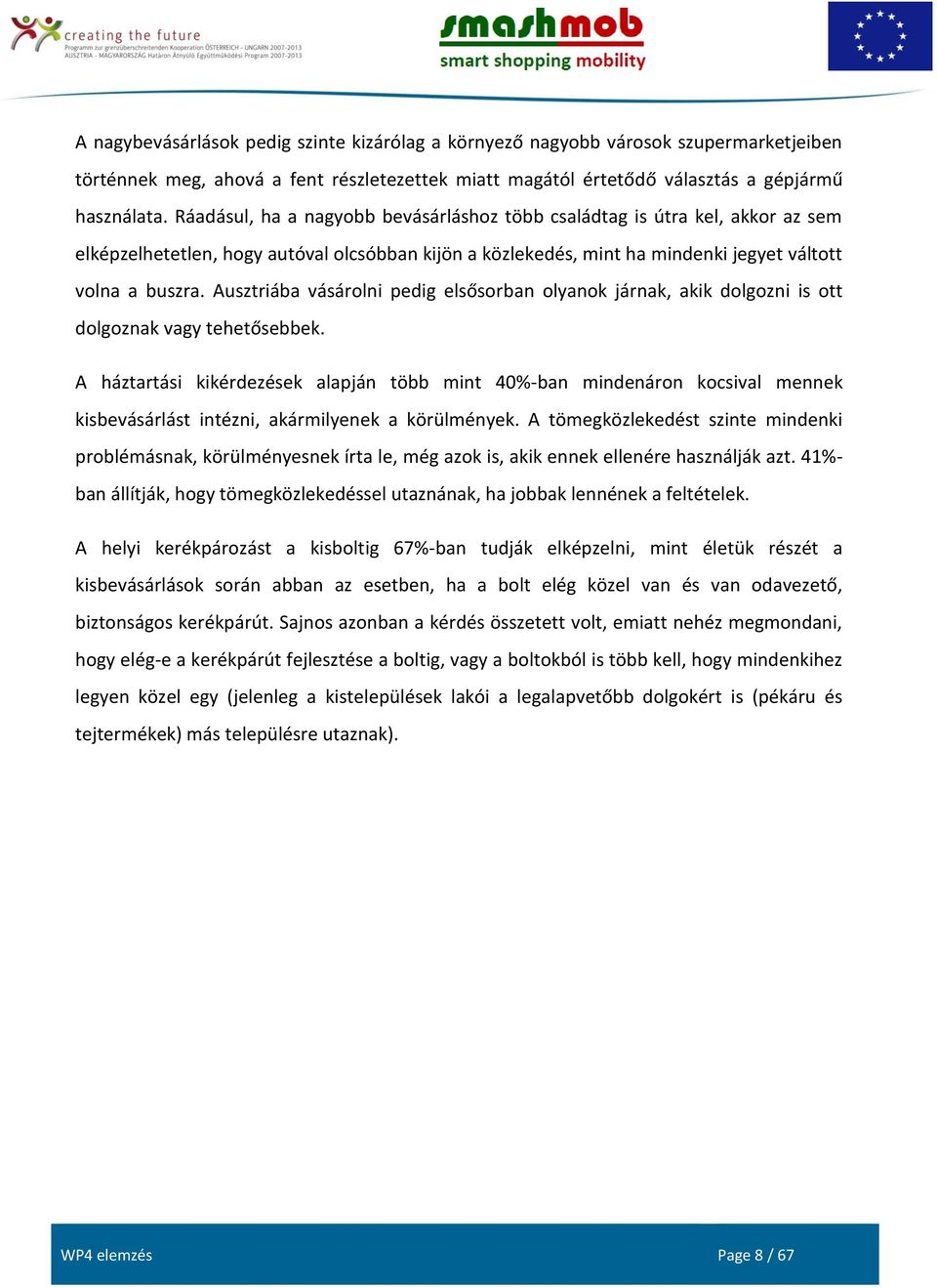 Ausztriába vásárolni pedig elsősorban olyanok járnak, akik dolgozni is ott dolgoznak vagy tehetősebbek.
