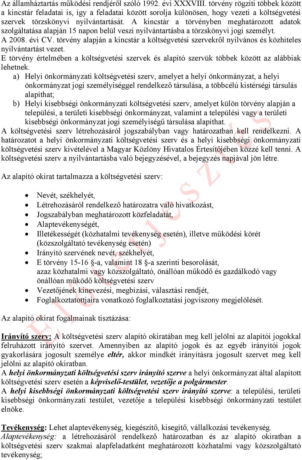 A kincstár a törvényben meghatározott adatok szolgáltatása alapján 15 napon belül veszi nyilvántartásba a törzskönyvi jogi személyt. A 2008. évi CV.