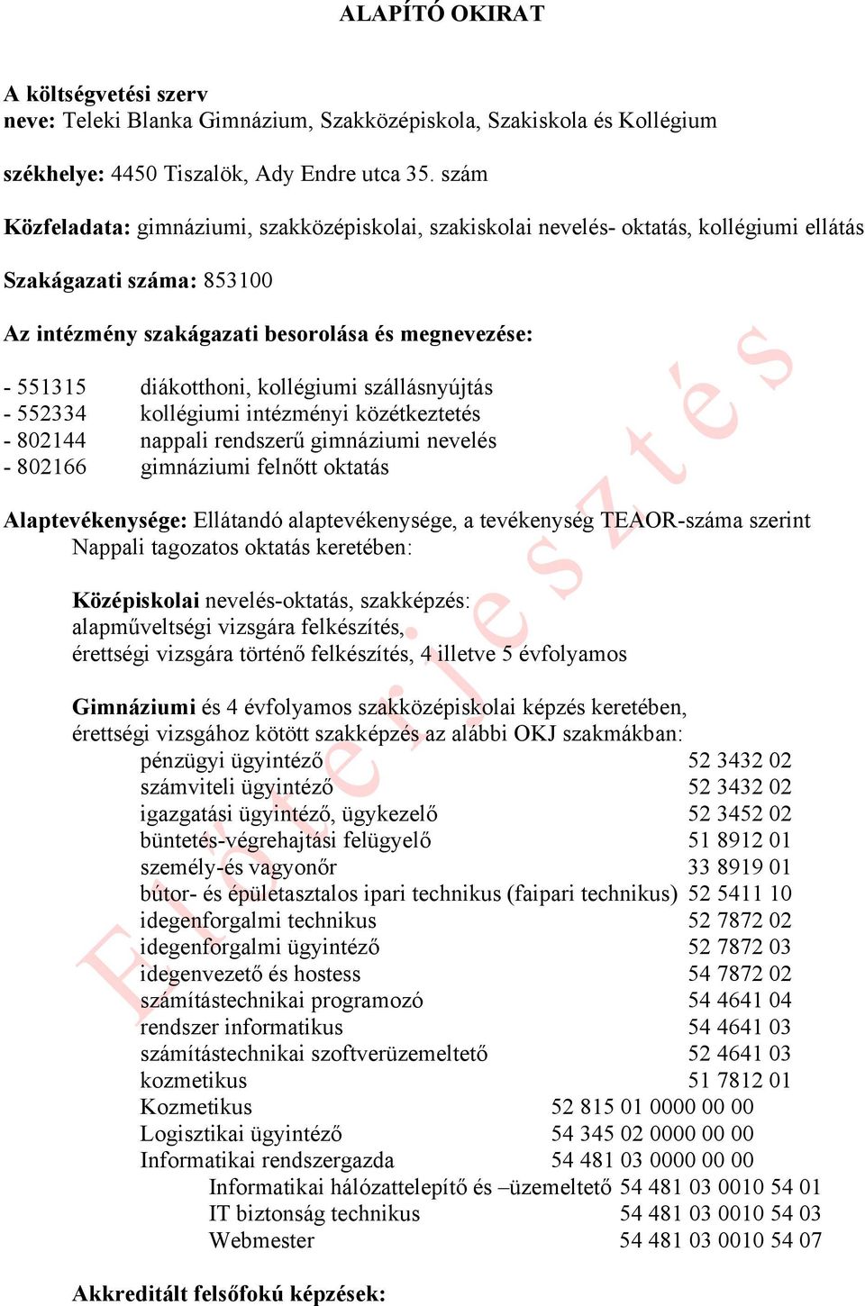 kollégiumi szállásnyújtás - 552334 kollégiumi intézményi közétkeztetés - 802144 nappali rendszerű gimnáziumi nevelés - 802166 gimnáziumi felnőtt oktatás Alaptevékenysége: Ellátandó alaptevékenysége,