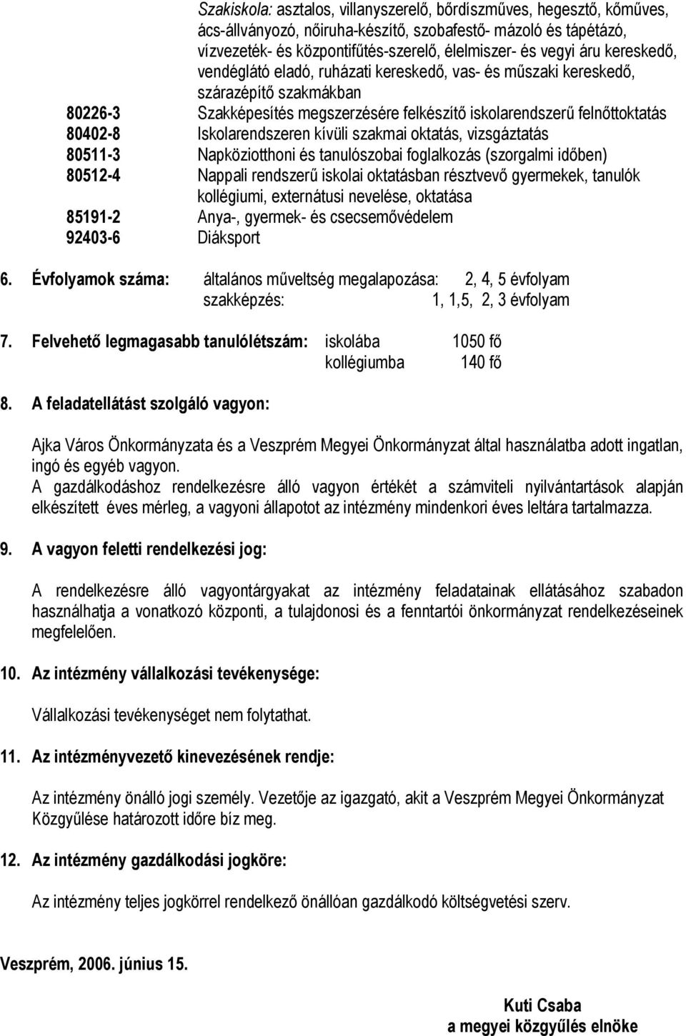 Iskolarendszeren kívüli szakmai oktatás, vizsgáztatás 80511-3 Napköziotthoni és tanulószobai foglalkozás (szorgalmi időben) 80512-4 Nappali rendszerű iskolai oktatásban résztvevő gyermekek, tanulók