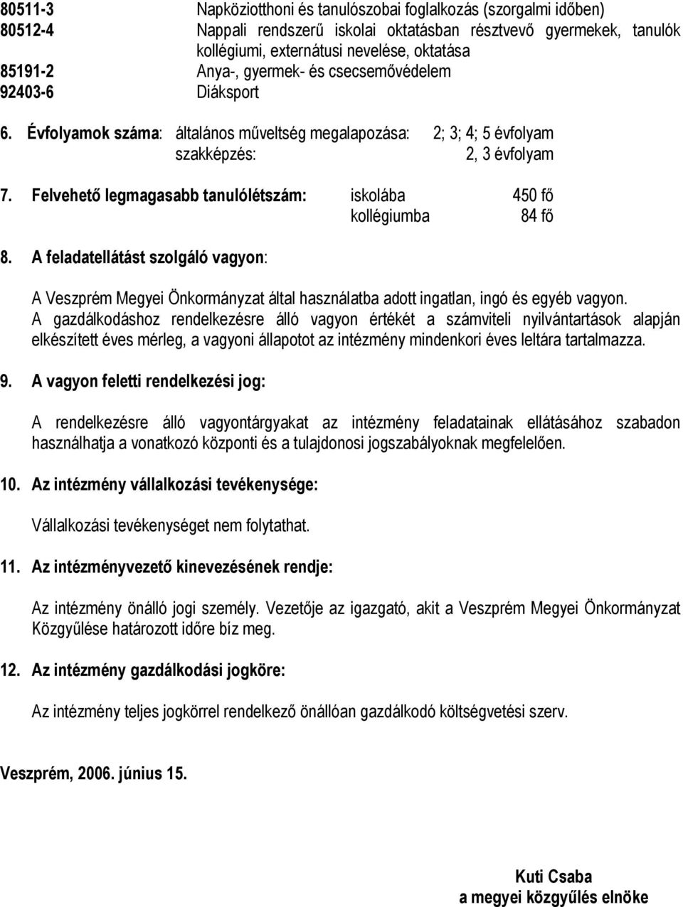 Felvehető legmagasabb tanulólétszám: iskolába 450 fő kollégiumba 84 fő 8. A feladatellátást szolgáló vagyon: A Veszprém Megyei Önkormányzat által használatba adott ingatlan, ingó és egyéb vagyon.