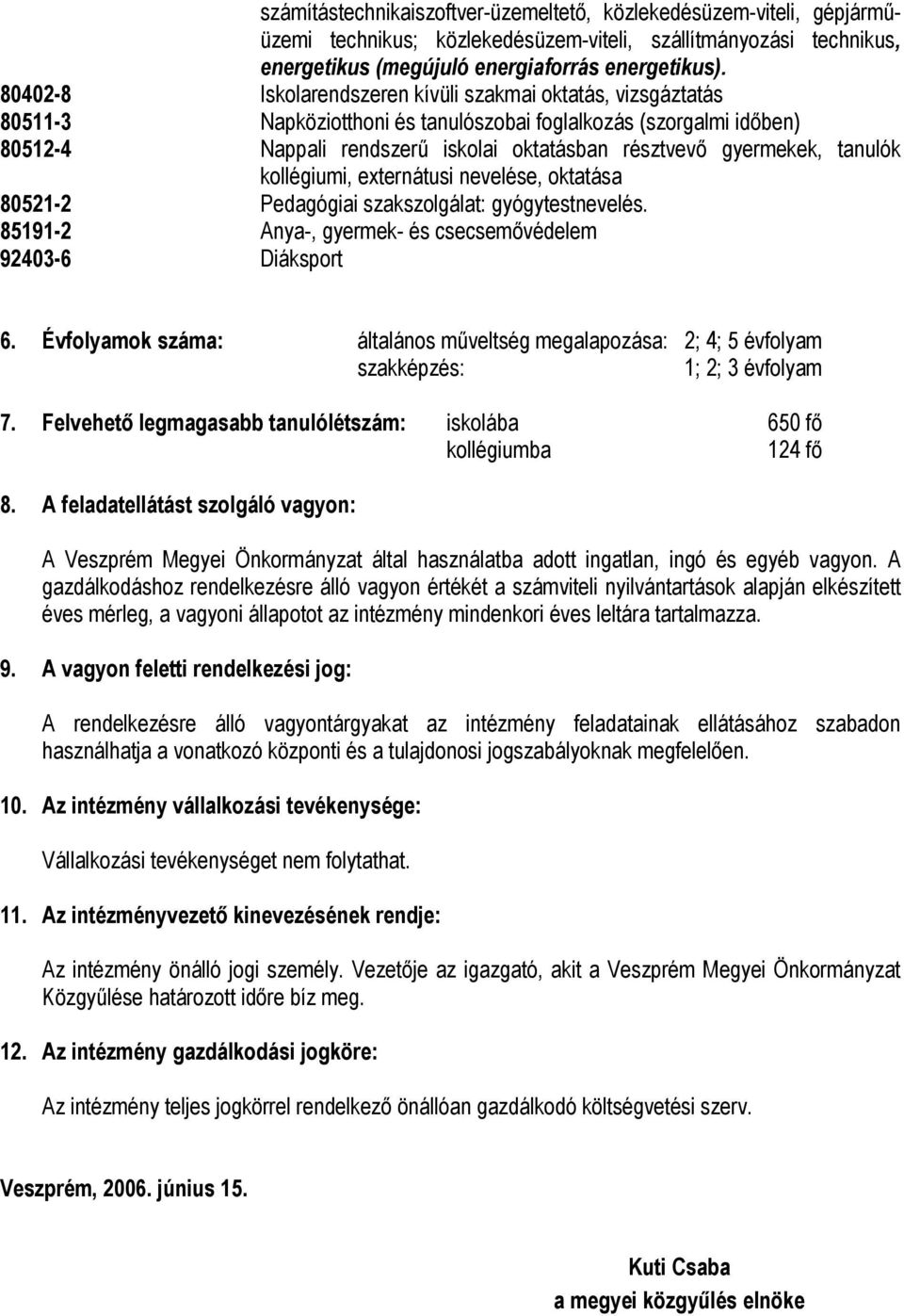 tanulók kollégiumi, externátusi nevelése, oktatása 80521-2 Pedagógiai szakszolgálat: gyógytestnevelés. 85191-2 Anya-, gyermek- és csecsemővédelem 92403-6 Diáksport 6.