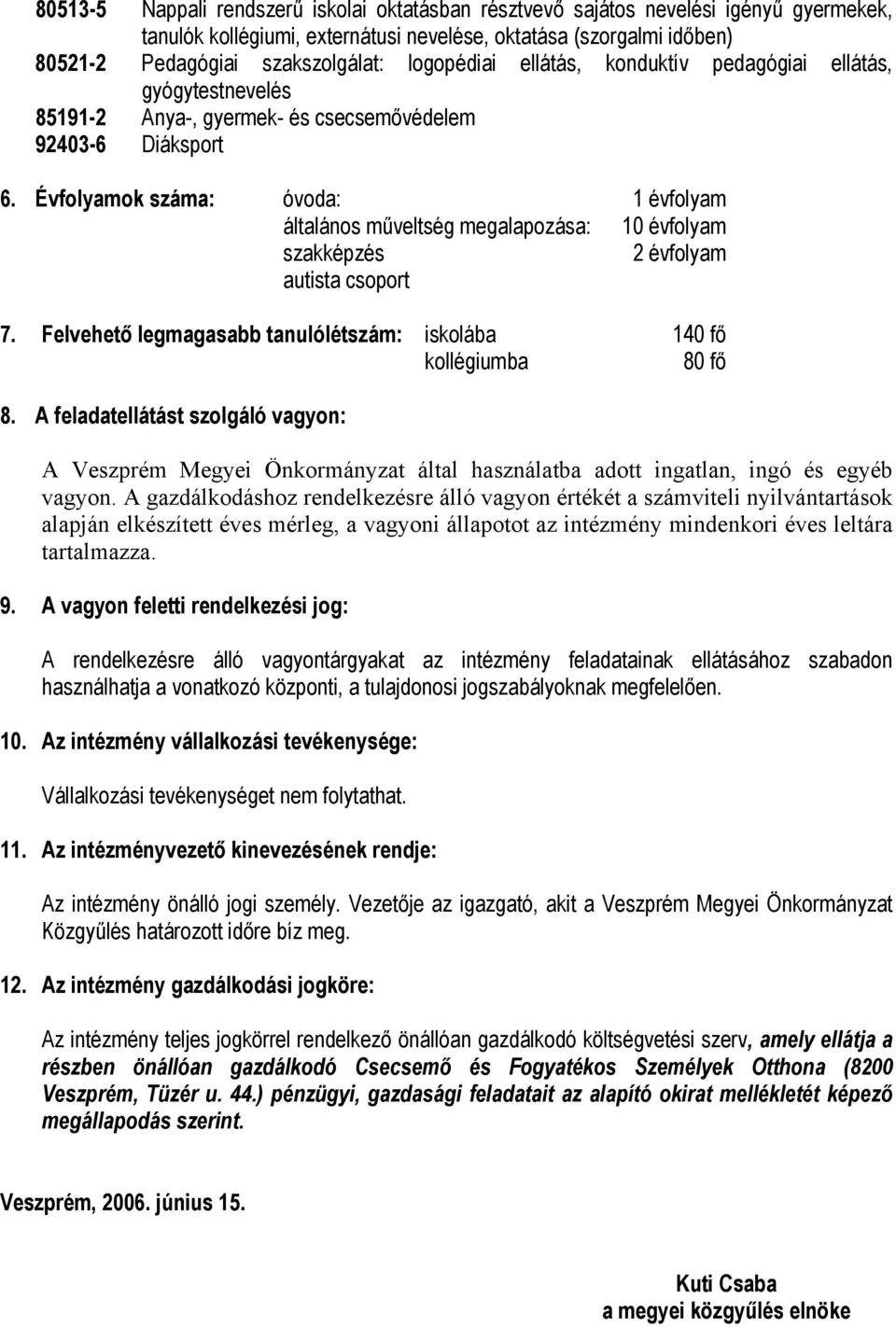 Évfolyamok száma: óvoda: 1 évfolyam általános műveltség megalapozása: 10 évfolyam szakképzés 2 évfolyam autista csoport 7. Felvehető legmagasabb tanulólétszám: iskolába 140 fő kollégiumba 80 fő 8.